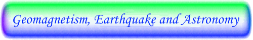 Geomagnetism, Earthquake and Astronomy