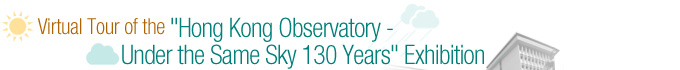 Virtual Tour of the "Hong Kong Observatory - Under the Same Sky 130 Years" Exhibition