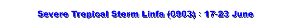  Severe Tropical Storm Linfa (0903) : 17 - 23 June